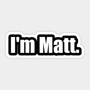 I'm Matt Sticker